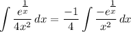\displaystyle \int {\frac{e^\big{\frac{1}{x}}}{4x^2}} \, dx = \frac{-1}{4}\int {\frac{-e^\big{\frac{1}{x}}}{x^2}} \, dx