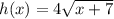 h(x)= 4\sqrt{x+7}