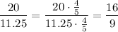 \dfrac{20}{11.25}=\dfrac{20\cdot \frac{4}{5}}{11.25\cdot \frac{4}{5}}=\dfrac{16}{9}