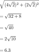 \sqrt{(4\sqrt{2})^2+(2\sqrt{2})^2} \\\\=\sqrt{32+8}    \\\\=\sqrt{40}\\\\=2\sqrt{10}  \\\\=6.3