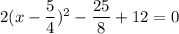 2(x-\dfrac{5}{4})^2-\dfrac{25}{8}+12=0