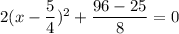 2(x-\dfrac{5}{4})^2+\dfrac{96-25}{8}=0