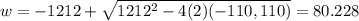 w = -1212+ \sqrt{1212^2-4(2)(-110,110)} =80.228