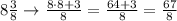 8\frac{3}{8}\rightarrow \frac{8\cdot 8+3}{8}=\frac{64+3}{8}=\frac{67}{8}