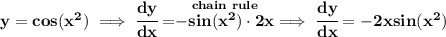 \bf y=cos(x^2)\implies \cfrac{dy}{dx}=\stackrel{chain~rule}{-sin(x^2)\cdot 2x}\implies \cfrac{dy}{dx}=-2xsin(x^2)