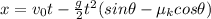 x=v_{0}t-\frac{g}{2}t^2(sin\theta-\mu_{k}cos\theta)