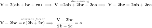 \bf V=2(ab+bc+ca)\implies V=\stackrel{\textit{distributing}}{2ab+2bc+2ca}\implies V-2bc=2ab+2ca \\\\\\ \stackrel{~\hfill \textit{common factor}}{V-2bc=a(2b+2c)}\implies \cfrac{V-2bc}{2b+2c}=a