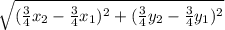 \sqrt{(\frac{3}{4}x_2-\frac{3}{4}x_1)^2+(\frac{3}{4}y_2-\frac{3}{4}y_1)^2
