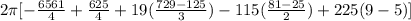 2\pi[-\frac{6561}{4}+\frac{625}{4}+19(\frac{729-125}{3})-115(\frac{81-25}{2})+225(9-5)]