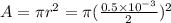 A = \pi r^2 = \pi (\frac{0.5 \times 10^{-3}}{2})^2