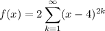 f(x)=\displaystyle2\sum_{k=1}^\infty(x-4)^{2k}