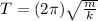T = (2\pi)\sqrt{\frac{m}{k}}