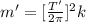 m' = [\frac{T'}{2\pi}]^2k