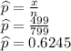 \widehat{p}=\frac{x}{n}\\\widehat{p}=\frac{499 }{ 799}\\\widehat{p}=0.6245