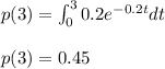 p(3)=\int_{0}^{3}0.2 e^{-0.2 t}dt\\\\p(3)=0.45