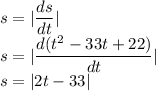 s=|\dfrac{ds}{dt}|\\s=|\dfrac{d(t^2-33t+22)}{dt}|\\s=|{2t-33}|\\
