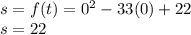 s=f(t) =0^2-33(0)+22\\s=22