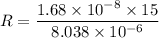R=\dfrac{1.68\times10^{-8}\times15}{8.038\times10^{-6}}