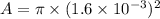 A=\pi\times(1.6\times10^{-3})^2