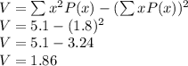 V=\sum x^2P(x)-(\sum xP(x))^2\\V=5.1-(1.8)^2\\V=5.1-3.24\\V=1.86