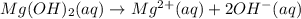 Mg(OH)_2(aq)\rightarrow Mg^{2+}(aq)+2OH^-(aq)