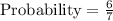 \text{Probability}=\frac{6}{7}