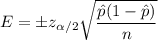 E=\pm z_{\alpha/2}\sqrt{\dfrac{\hat{p}(1-\hat{p})}{n}}
