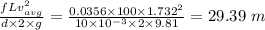 \frac{fLv_{avg}^2}{d\times 2\times g}=\frac{0.0356\times 100\times 1.732^2}{10\times 10^{-3}\times 2\times 9.81}=29.39\ m