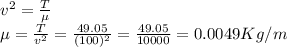 v^2=\frac{T}{\mu}\\ \mu=\frac{T}{v^2} =\frac{49.05}{(100)^2} =\frac{49.05}{10000} =0.0049Kg/m