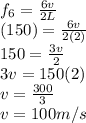 f_6=\frac{6v}{2L}\\(150)=\frac{6v}{2(2)} \\150=\frac{3v}{2} \\3v=150(2)\\ v=\frac{300}{3} \\v=100m/s