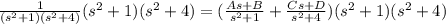 \frac{1}{(s^2+1)(s^2+4)}(s^2+1)(s^2+4)=(\frac{As+B}{s^2+1}+ \frac{Cs+D}{s^2+4})(s^2+1)(s^2+4)