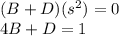 (B+D)(s^2)=0\\4B+D=1