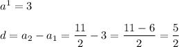 a^1=3\\\\d=a_2-a_1=\dfrac{11}{2}-3=\dfrac{11-6}{2}=\dfrac{5}{2}