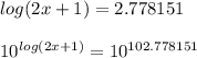 log(2x+1)=2.778151\\\\10^{log(2x+1)}=10^{102.778151}