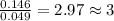 \frac{0.146}{0.049}=2.97\approx 3
