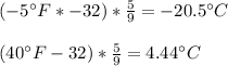 (-5\°F*-32)*\frac{5}{9}=-20.5\°C\\\\(40\°F-32)*\frac{5}{9}=4.44\°C