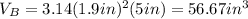 V_B=3.14(1.9in)^2(5in)=56.67in^3