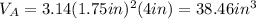V_A=3.14(1.75in)^2(4in)=38.46in^3