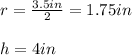 r=\frac{3.5in}{2}=1.75in\\\\h=4in