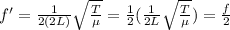 f'=\frac{1}{2(2L)}\sqrt{\frac{T}{\mu}}=\frac{1}{2}(\frac{1}{2L}\sqrt{\frac{T}{\mu}})=\frac{f}{2}