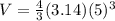 V=\frac{4}{3}(3.14)(5)^{3}