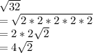 \sqrt{32} \\=\sqrt{2*2*2*2*2} \\=2*2\sqrt{2} \\=4\sqrt{2}