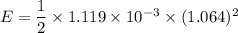 E=\dfrac{1}{2}\times1.119\times10^{-3}\times(1.064)^2