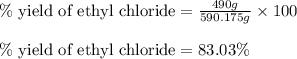 \%\text{ yield of ethyl chloride}=\frac{490g}{590.175g}\times 100\\\\\%\text{ yield of ethyl chloride}=83.03\%