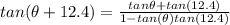 tan(\theta +12.4)=\frac{tan\theta +tan(12.4)}{1-tan(\theta )tan(12.4)}