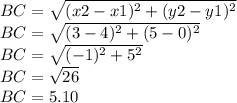 BC =\sqrt {(x2-x1) ^ 2 + (y2-y1) ^ 2}\\BC =\sqrt {(3-4) ^ 2 + (5-0) ^ 2}\\BC =\sqrt {(- 1) ^ 2 + 5 ^ 2}\\BC = \sqrt {26}\\BC = 5.10