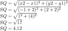 SQ=\sqrt {(x2-x1) ^ 2+(y2-y1) ^ 2}\\SQ=\sqrt {(- 1 + 2) ^ 2+ (2 + 2) ^ 2}\\SQ=\sqrt {1 ^ 2 +(4) ^2}\\SQ=\sqrt {17}\\SQ=4.12