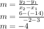 m=\frac{y_{2}-y_{1}  }{x_{2}-x_{1} } \\m = \frac{6-(-14)}{-2- 3}\\ m=-4