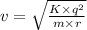 v=\sqrt {\frac {K\times q^2}{m\times r}}