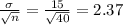 \frac{\sigma}{\sqrt{n} } =\frac{15}{\sqrt{40} } = 2.37